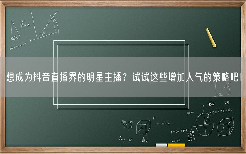 想成为抖音直播界的明星主播？试试这些增加人气的策略吧！